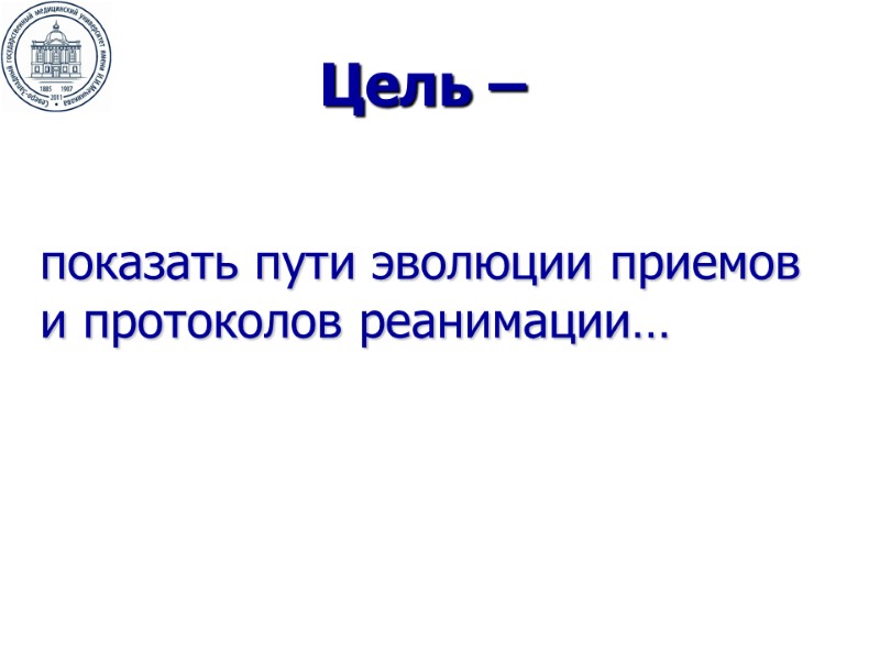 Цель –  показать пути эволюции приемов и протоколов реанимации…